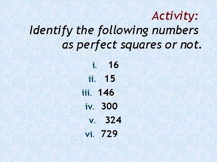 Activity: Identify the following numbers as perfect squares or not. 16 ii. 15 iii.