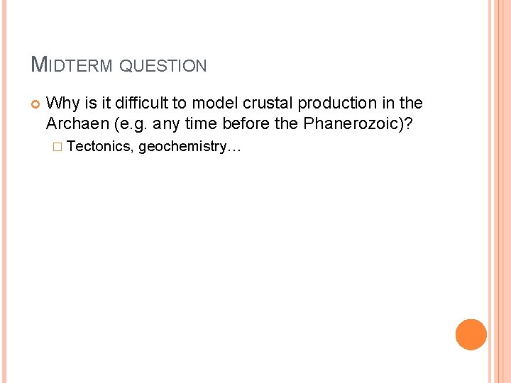 MIDTERM QUESTION Why is it difficult to model crustal production in the Archaen (e.