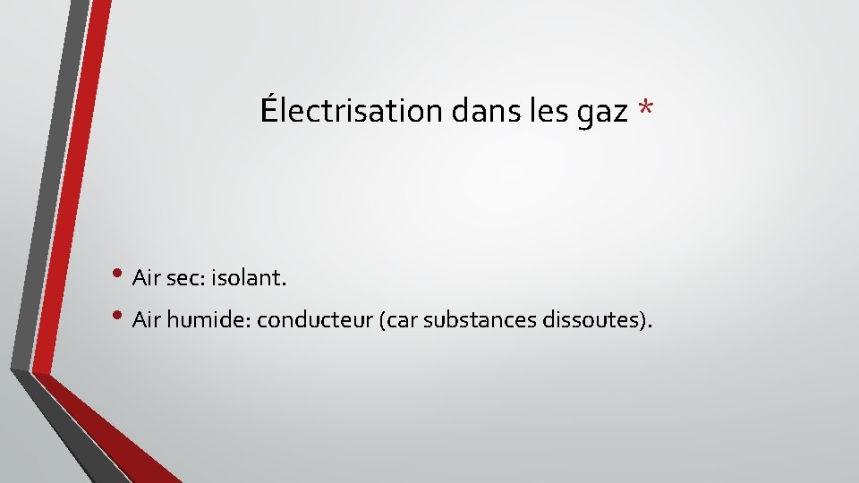 Électrisation dans les gaz * • Air sec: isolant. • Air humide: conducteur (car