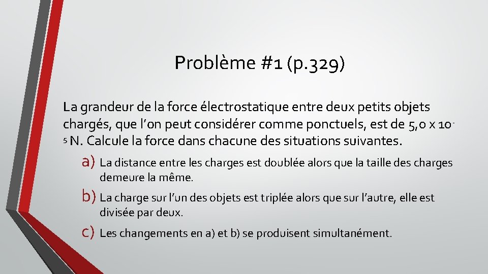 Problème #1 (p. 329) La grandeur de la force électrostatique entre deux petits objets