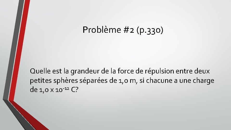 Problème #2 (p. 330) Quelle est la grandeur de la force de répulsion entre