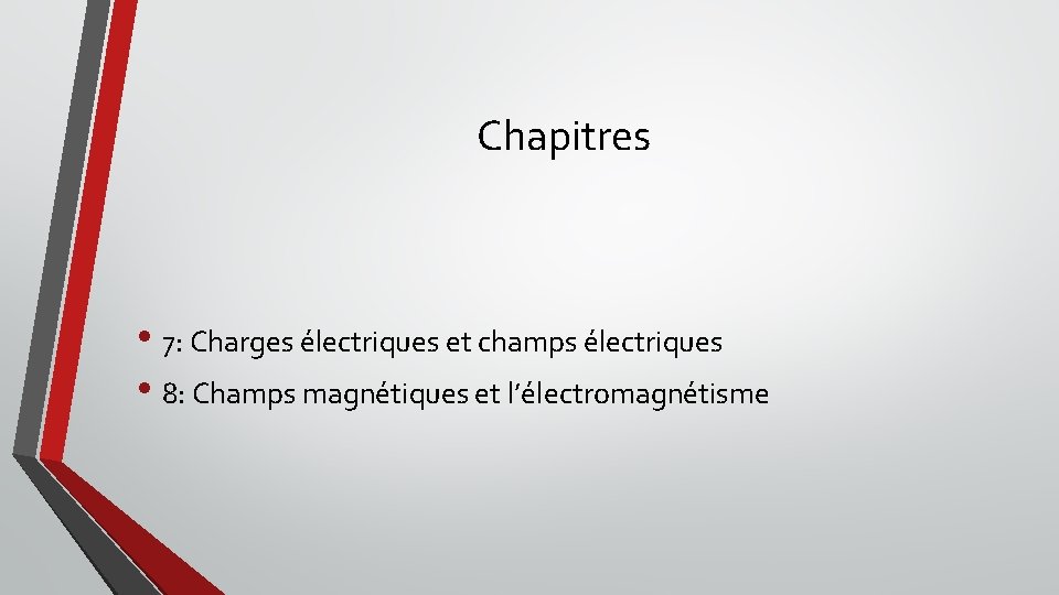 Chapitres • 7: Charges électriques et champs électriques • 8: Champs magnétiques et l’électromagnétisme