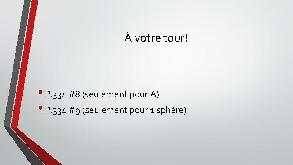 À votre tour! • P. 334 #8 (seulement pour A) • P. 334 #9