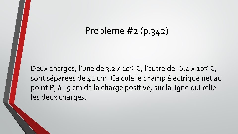 Problème #2 (p. 342) Deux charges, l’une de 3, 2 x 10 -9 C,