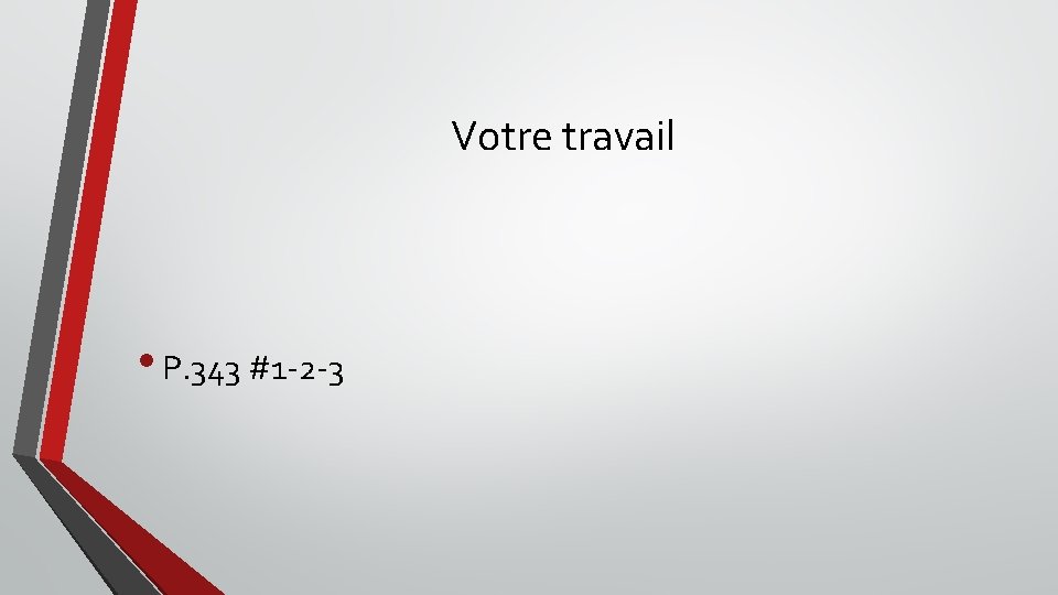 Votre travail • P. 343 #1 -2 -3 