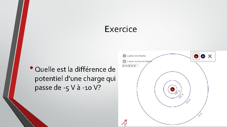 Exercice • Quelle est la différence de potentiel d’une charge qui passe de -5