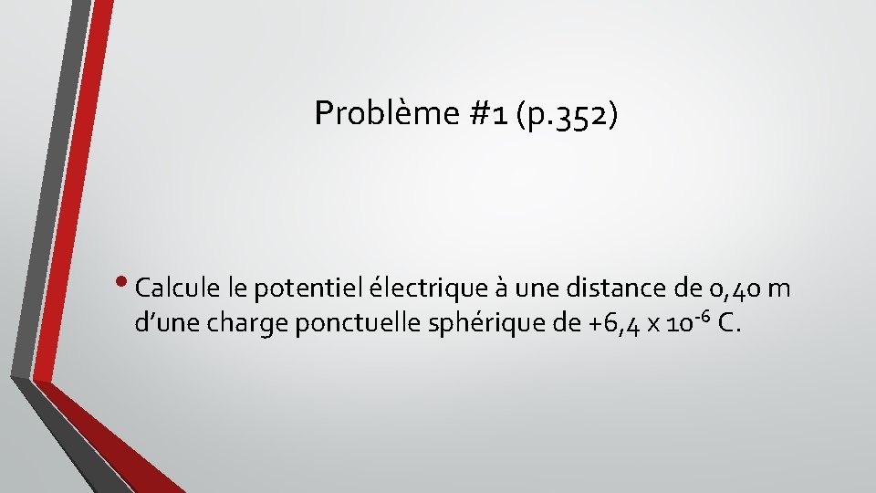 Problème #1 (p. 352) • Calcule le potentiel électrique à une distance de 0,