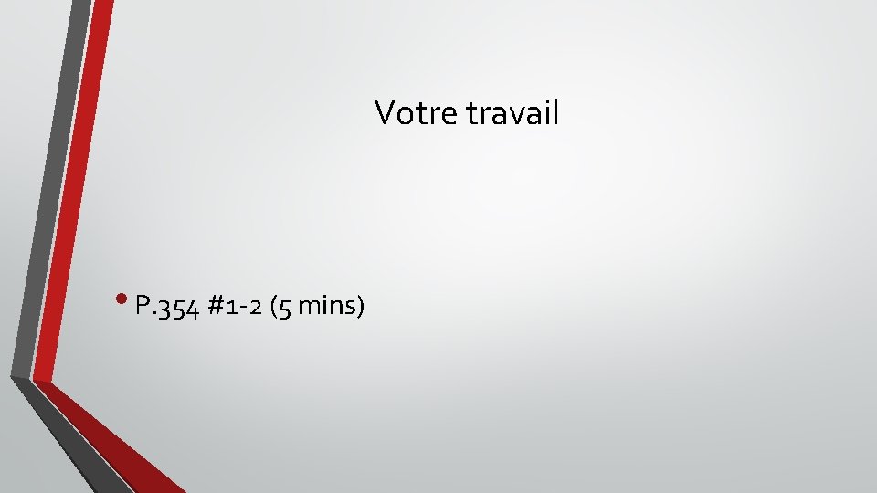 Votre travail • P. 354 #1 -2 (5 mins) 