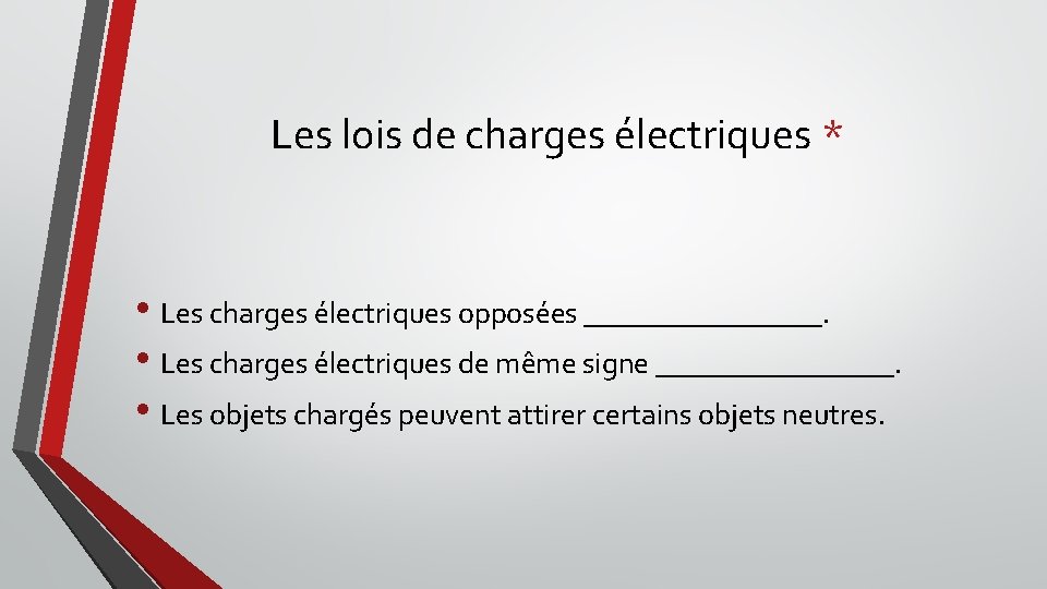Les lois de charges électriques * • Les charges électriques opposées ________. • Les