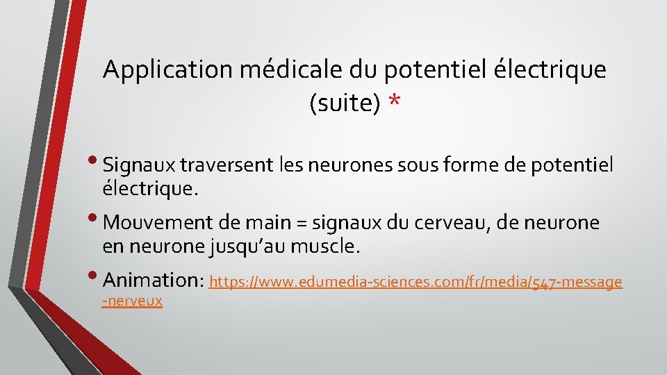 Application médicale du potentiel électrique (suite) * • Signaux traversent les neurones sous forme