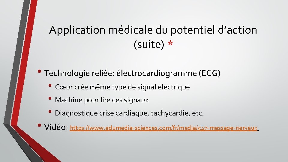 Application médicale du potentiel d’action (suite) * • Technologie reliée: électrocardiogramme (ECG) • Cœur