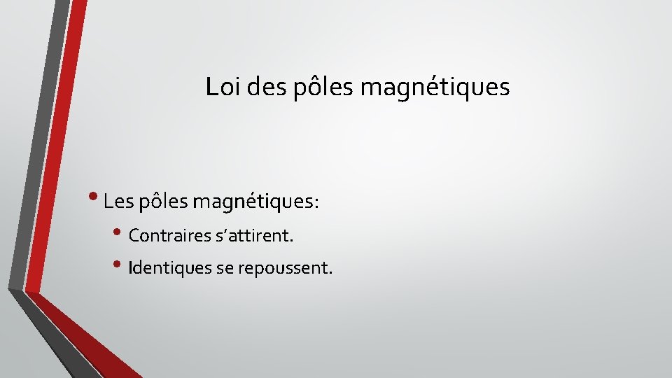 Loi des pôles magnétiques • Les pôles magnétiques: • Contraires s’attirent. • Identiques se