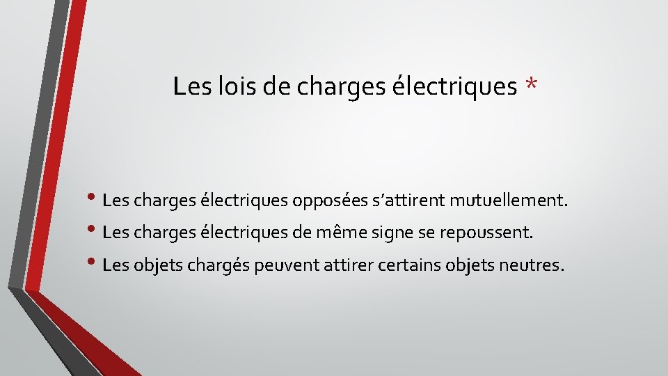 Les lois de charges électriques * • Les charges électriques opposées s’attirent mutuellement. •