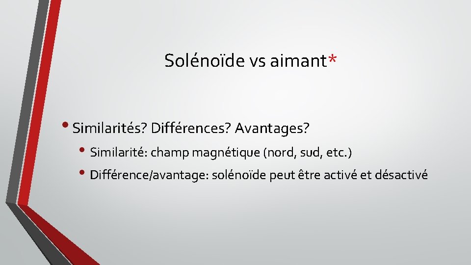 Solénoïde vs aimant* • Similarités? Différences? Avantages? • Similarité: champ magnétique (nord, sud, etc.