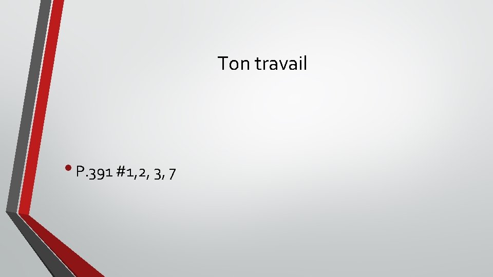 Ton travail • P. 391 #1, 2, 3, 7 