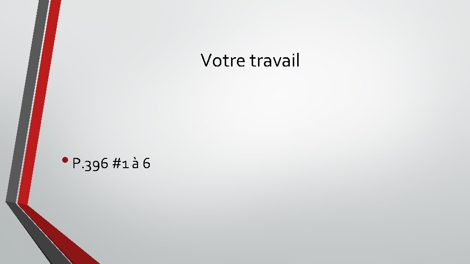Votre travail • P. 396 #1 à 6 