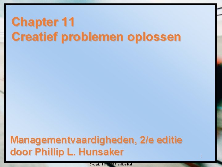 Chapter 11 Creatief problemen oplossen Managementvaardigheden, 2/e editie door Phillip L. Hunsaker Copyright ©