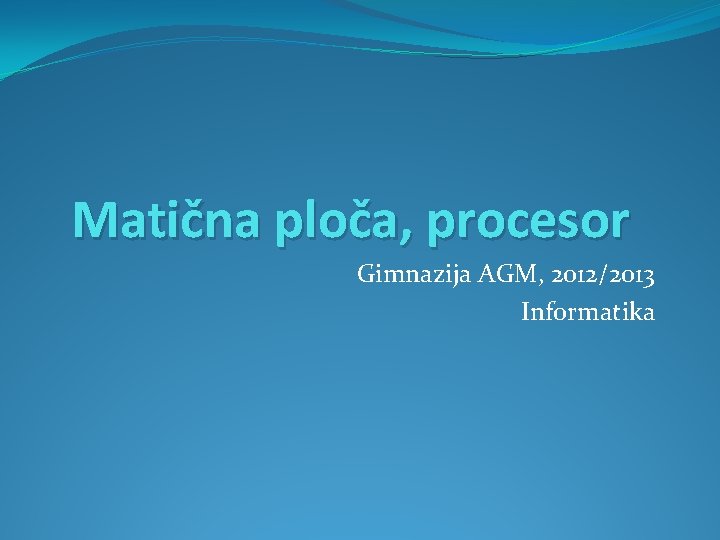 Matična ploča, procesor Gimnazija AGM, 2012/2013 Informatika 