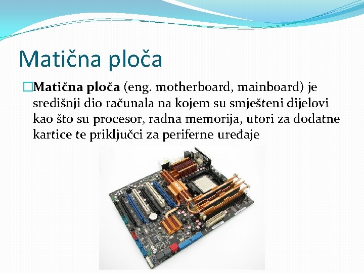 Matična ploča �Matična ploča (eng. motherboard, mainboard) je središnji dio računala na kojem su