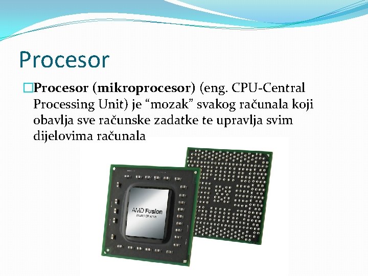 Procesor �Procesor (mikroprocesor) (eng. CPU-Central Processing Unit) je “mozak” svakog računala koji obavlja sve