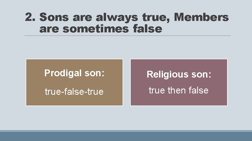 2. Sons are always true, Members are sometimes false Prodigal son: true-false-true Religious son: