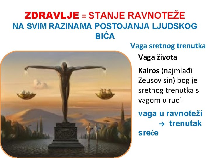 ZDRAVLJE = STANJE RAVNOTEŽE NA SVIM RAZINAMA POSTOJANJA LJUDSKOG BIĆA Vaga sretnog trenutka Vaga