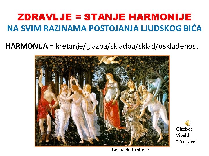 ZDRAVLJE = STANJE HARMONIJE NA SVIM RAZINAMA POSTOJANJA LJUDSKOG BIĆA HARMONIJA = kretanje/glazba/sklad/usklađenost Glazba: