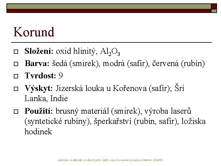 Korund o o o Složení: oxid hlinitý, Al 2 O 3 Barva: šedá (smirek),