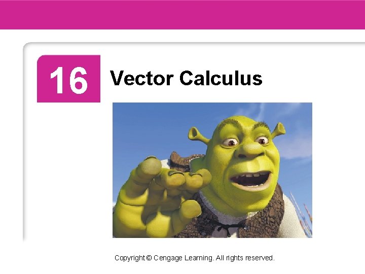 16 Vector Calculus Copyright © Cengage Learning. All rights reserved. 