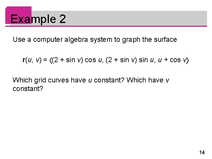 Example 2 Use a computer algebra system to graph the surface r(u, v) =