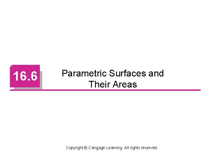 16. 6 Parametric Surfaces and Their Areas Copyright © Cengage Learning. All rights reserved.