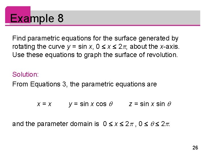 Example 8 Find parametric equations for the surface generated by rotating the curve y