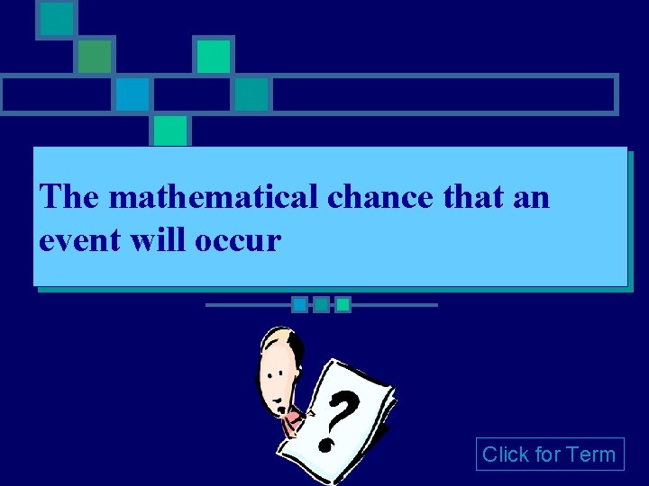 The mathematical chance that an event will occur Click for Term The mathematical chance that an event will occur Click for Term