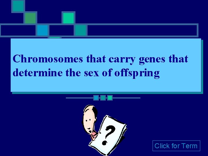 Chromosomes that carry genes that determine the sex of offspring Click for Term Chromosomes that carry genes that determine the sex of offspring Click for Term