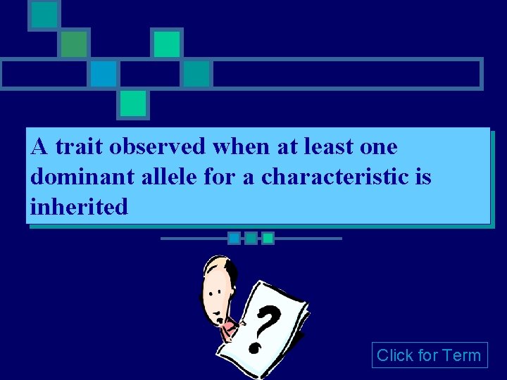 A trait observed when at least one dominant allele for a characteristic is inherited A trait observed when at least one dominant allele for a characteristic is inherited
