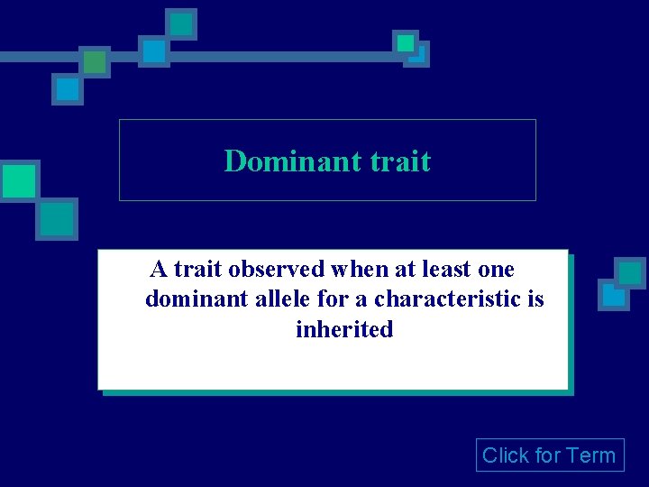 Dominant trait A trait observed when at least one dominant allele for a characteristic Dominant trait A trait observed when at least one dominant allele for a characteristic
