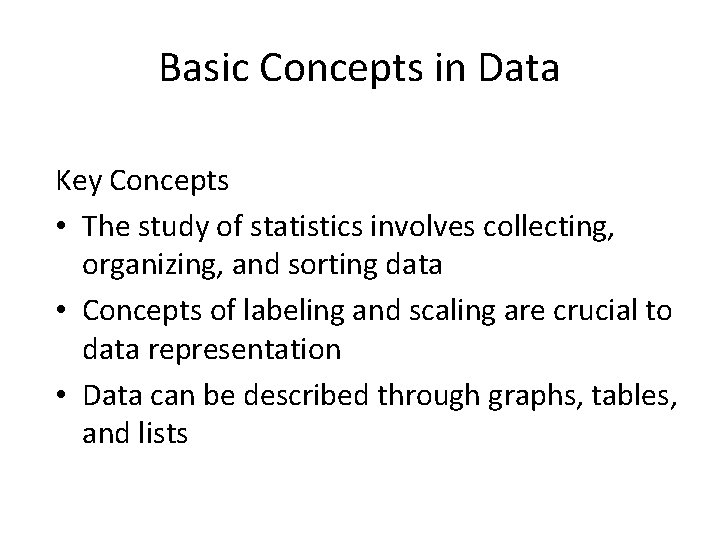 Basic Concepts in Data Key Concepts • The study of statistics involves collecting, organizing,