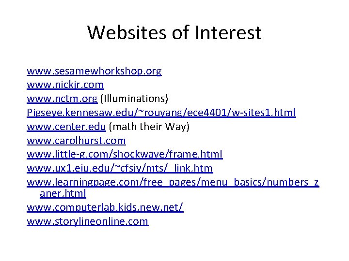 Websites of Interest www. sesamewhorkshop. org www. nickjr. com www. nctm. org (Illuminations) Pigseye.