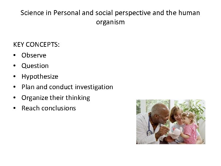Science in Personal and social perspective and the human organism KEY CONCEPTS: • Observe