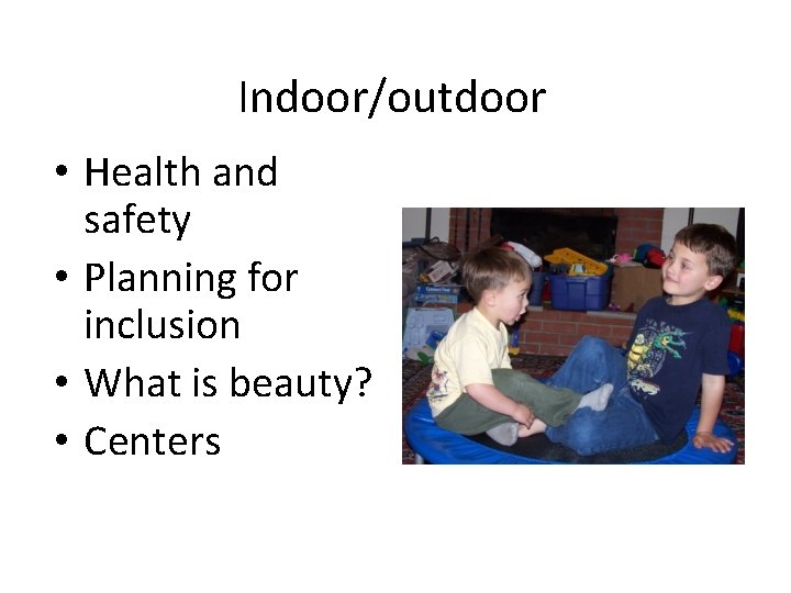 Indoor/outdoor • Health and safety • Planning for inclusion • What is beauty? •