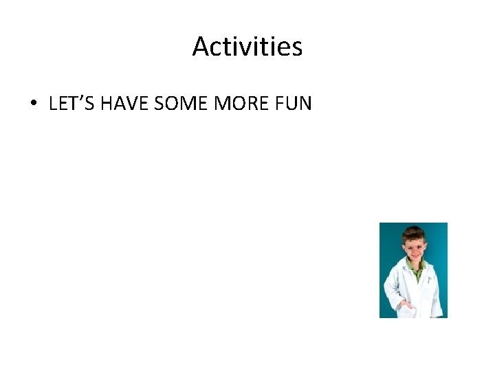 Activities • LET’S HAVE SOME MORE FUN 