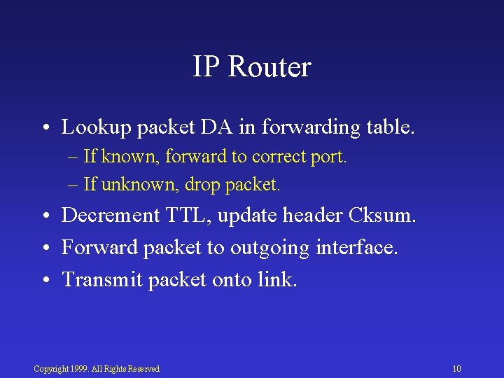 IP Router • Lookup packet DA in forwarding table. – If known, forward to