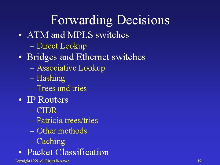 Forwarding Decisions • ATM and MPLS switches – Direct Lookup • Bridges and Ethernet