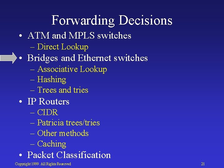 Forwarding Decisions • ATM and MPLS switches – Direct Lookup • Bridges and Ethernet