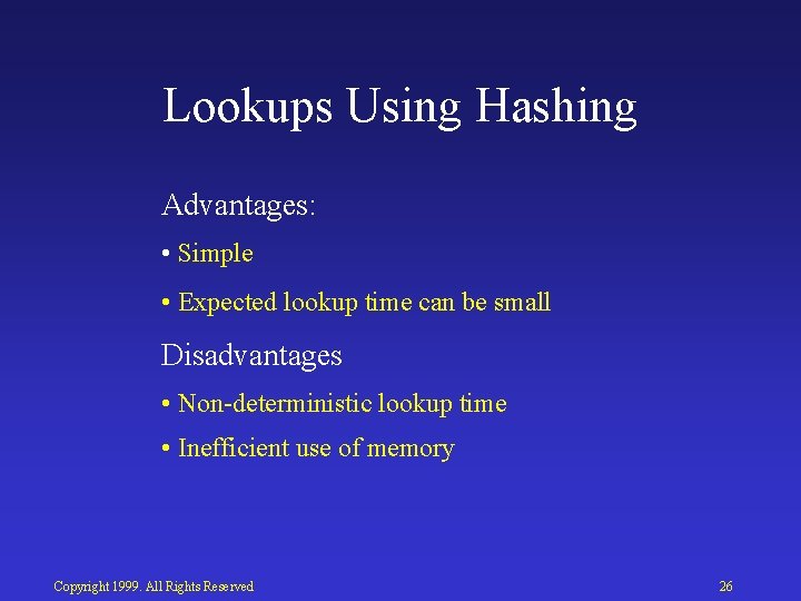 Lookups Using Hashing Advantages: • Simple • Expected lookup time can be small Disadvantages