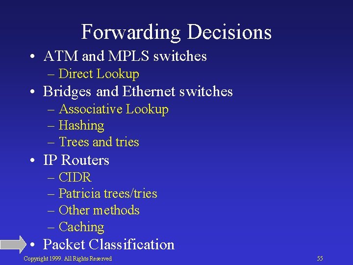 Forwarding Decisions • ATM and MPLS switches – Direct Lookup • Bridges and Ethernet