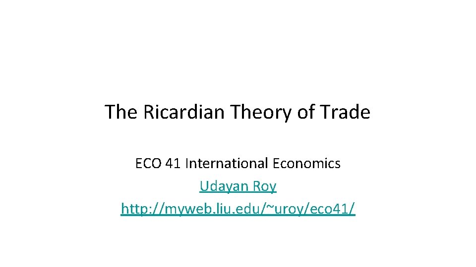 The Ricardian Theory of Trade ECO 41 International Economics Udayan Roy http: //myweb. liu.