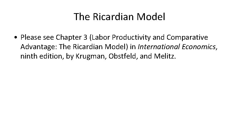 The Ricardian Model • Please see Chapter 3 (Labor Productivity and Comparative Advantage: The