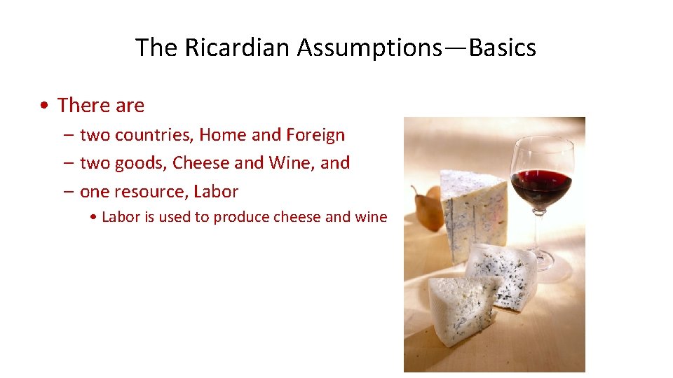 The Ricardian Assumptions—Basics • There are – two countries, Home and Foreign – two