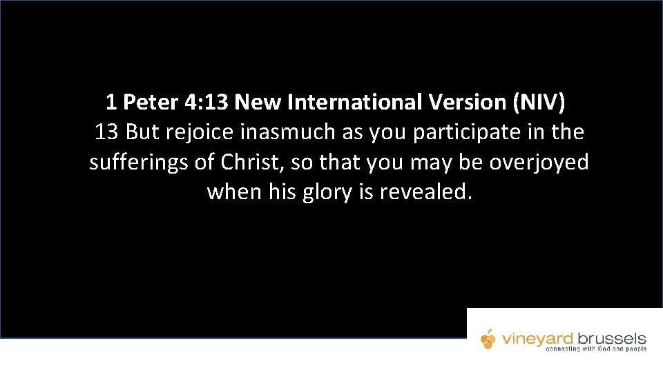 1 Peter 4: 13 New International Version (NIV) 13 But rejoice inasmuch as you